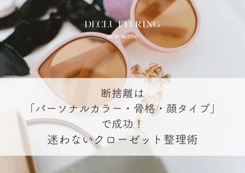 【保存版】断捨離は「パーソナルカラー・骨格・顔タイプ」で成功する！迷わないクローゼット整理術