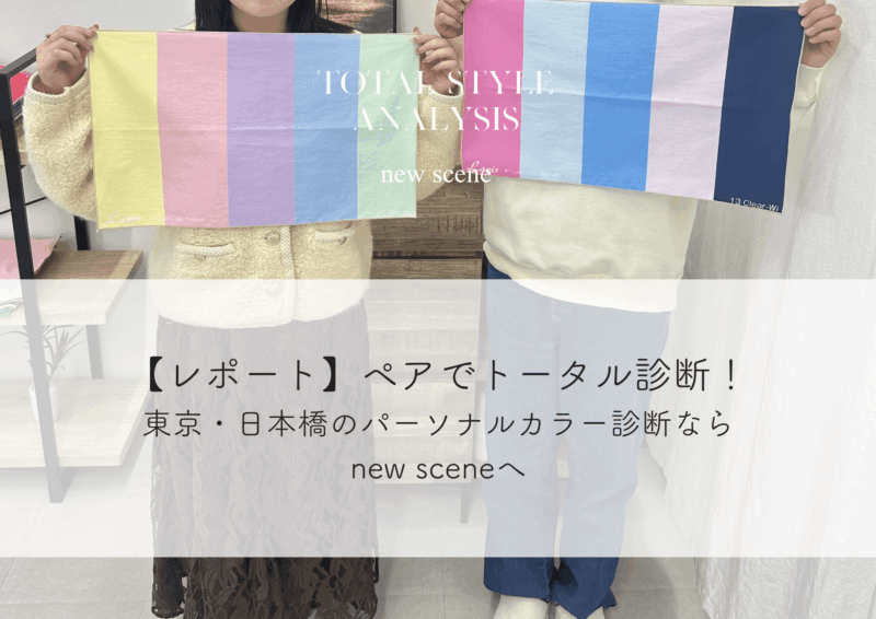 【レポート】ペアでトータル診断に来てくださいました｜東京・日本橋のパーソナルカラー診断ならnew sceneへ