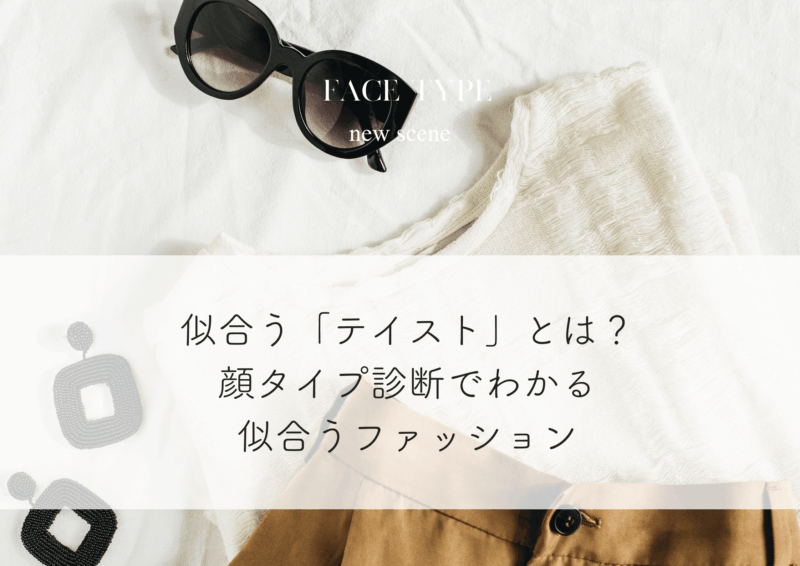 似合う「テイスト」とは？顔タイプ診断でわかる垢抜けるファッション