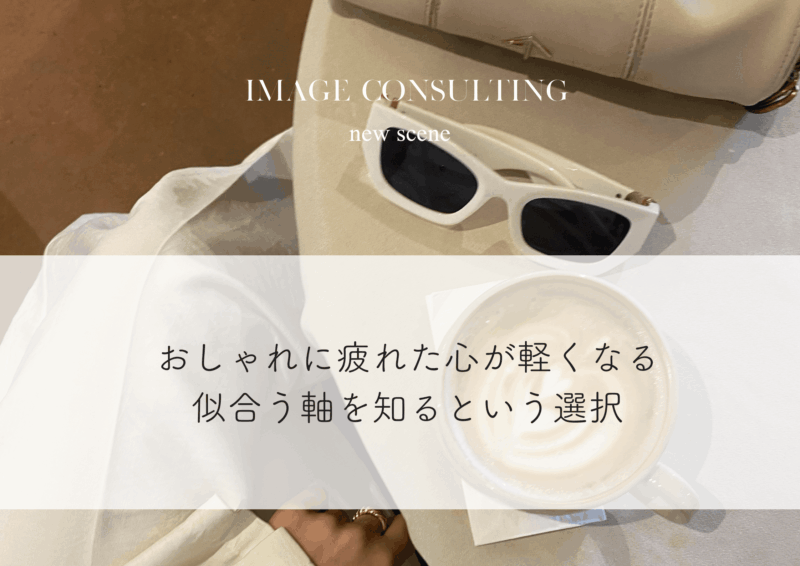 おしゃれに疲れた心が軽くなる｜似合う軸を知るという選択